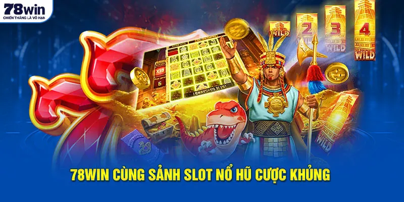 78Win cùng sảnh slot nổ hũ cược khủng