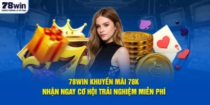 78win-khuyen-mai-78k-nhan-ngay-co-hoi-trai-nghiem-mien-phi