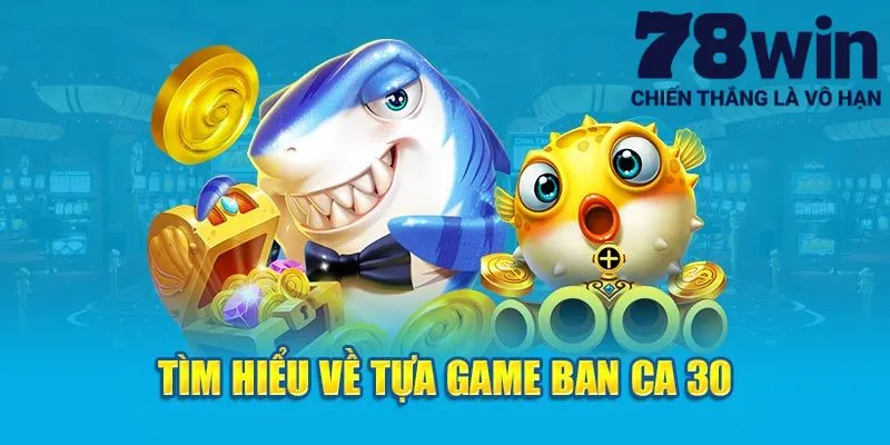 Đôi nét về tựa game bắn cá 30 đình đám