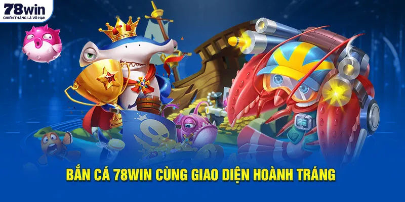 Bắn cá 78Win cùng giao diện hoành tráng