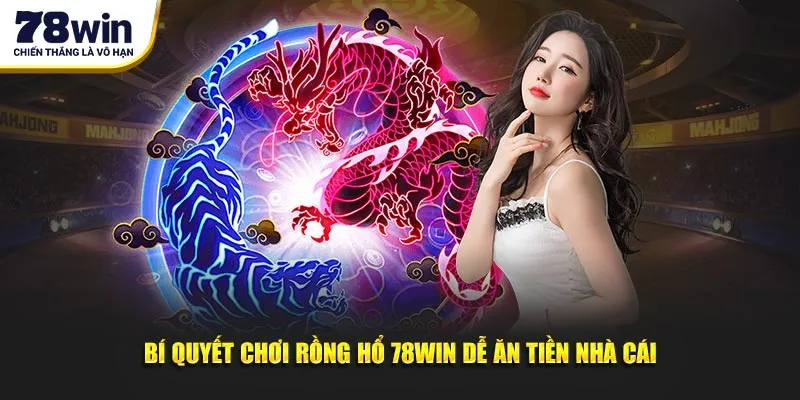 Bí quyết chơi Rồng Hổ 78Win dễ ăn tiền nhà cái
