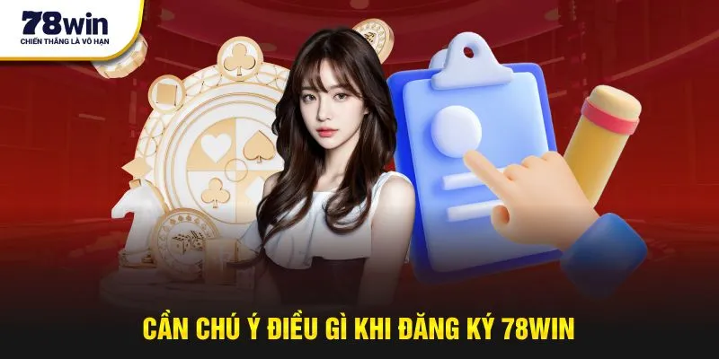 Cần chú ý điều gì khi đăng ký 78Win