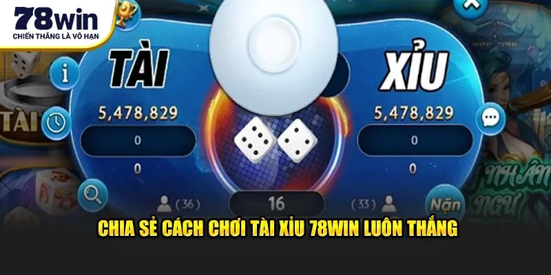 Chia sẻ cách chơi Tài xỉu 78win luôn thắng