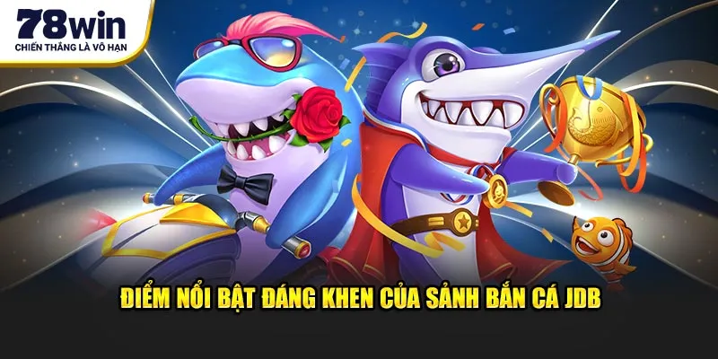 Điểm nổi bật đáng khen của sảnh bắn cá JDB 78win