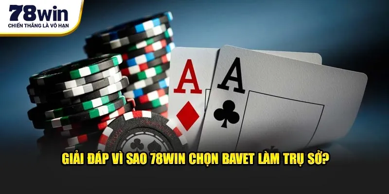 Giải đáp vì sao 78Win chọn Bavet làm trụ sở?