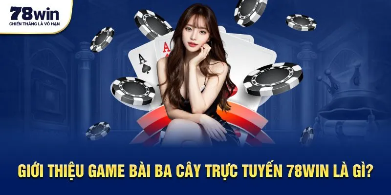 Giới thiệu game bài ba cây trực tuyến 78Win là gì?