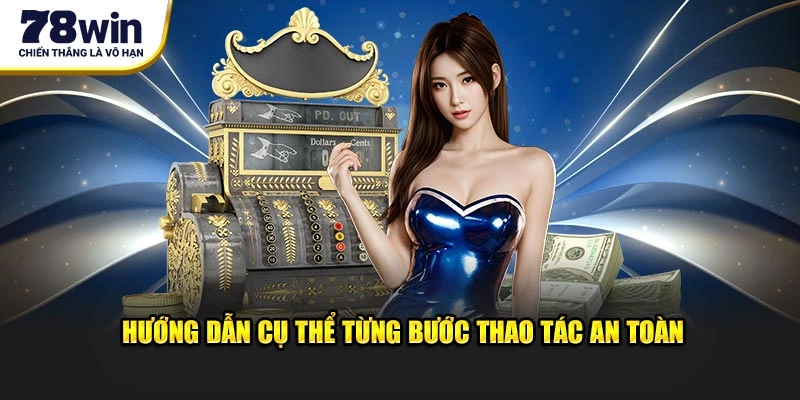 Hướng dẫn cụ thể từng bước thao tác an toàn
