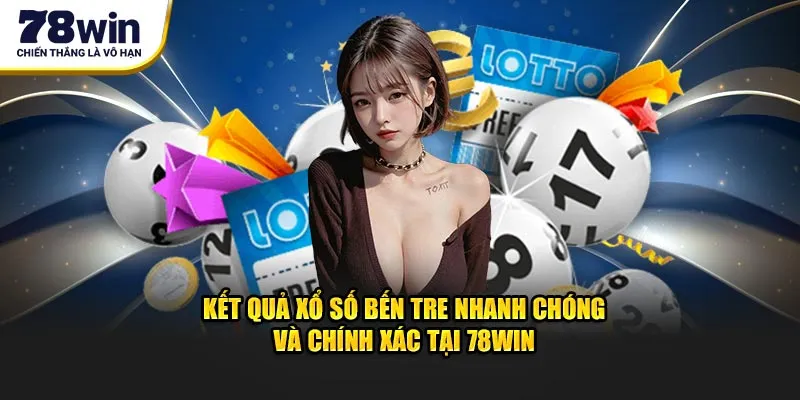 Kết quả Xổ Số Bến Tre nhanh chóng và chính xác tại 78Win