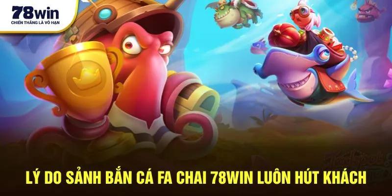 Lý do sảnh bắn cá FA CHAI 78win luôn hút khách