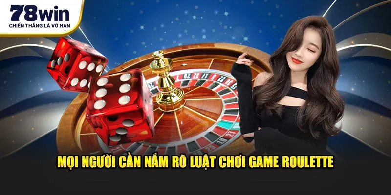 Mọi người cần nắm rõ luật chơi game roulette 78WIN cơ bản