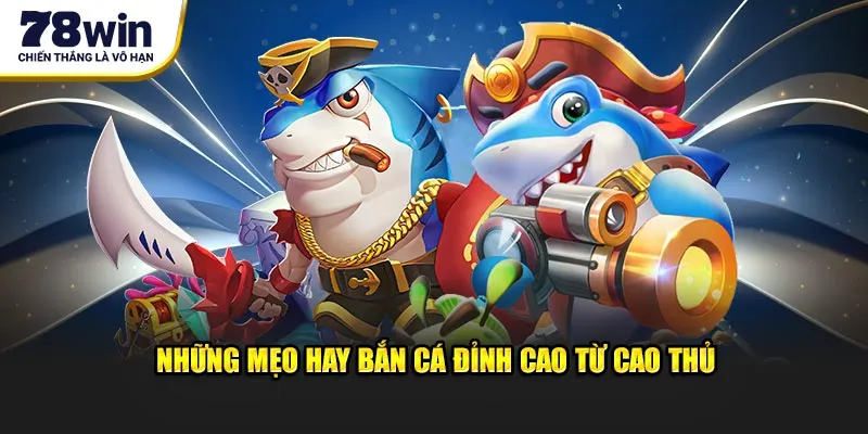 Những mẹo hay bắn cá đỉnh cao từ cao thủ