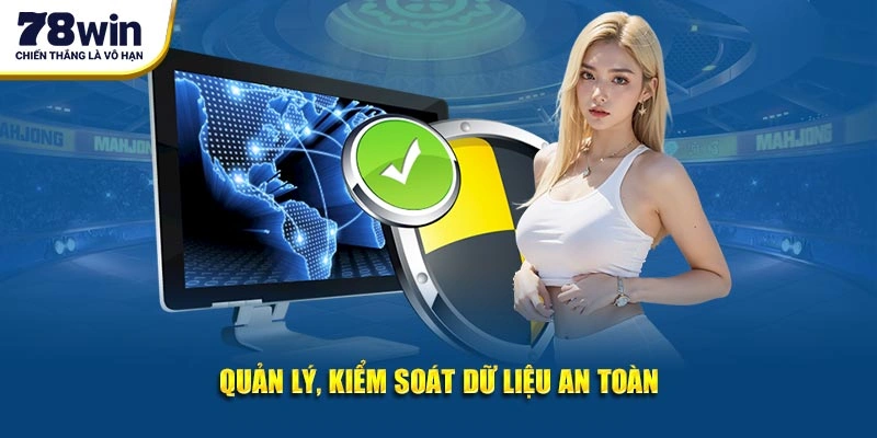 Quản lý, kiểm soát dữ liệu an toàn trong chính sách bảo mật 78WIN