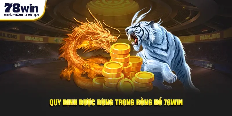 Quy định được dùng trong Rồng Hổ 78Win