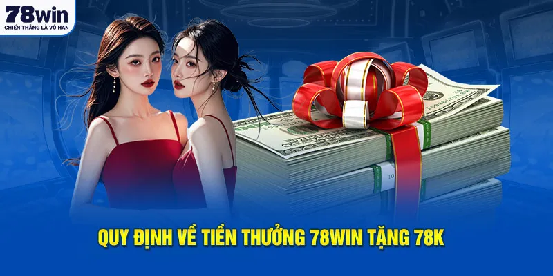 Quy định sử dụng tiền thưởng 78Win tặng 78k 