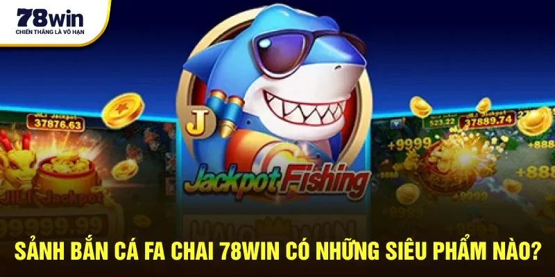 Sảnh bắn cá FA CHAI 78win có những siêu phẩm nào?