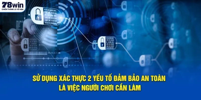 Sử dụng xác thực 2 yếu tố đảm bảo an toàn là việc người chơi cần làm