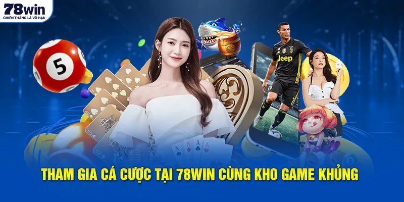 Tham gia cá cược tại 78Win cùng kho game khủng