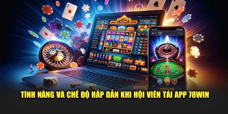 Tính năng và chế độ hấp dẫn khi hội viên tải App 78win
