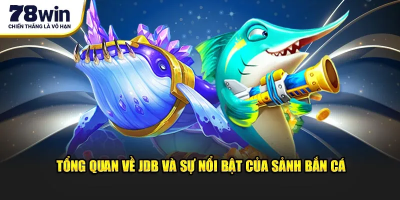 Tổng quan về JDB và sự nổi bật của sảnh bắn cá