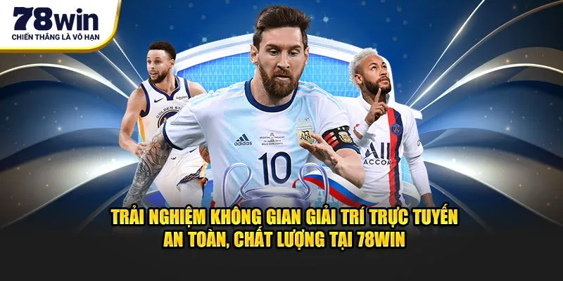 Trải nghiệm không gian giải trí trực tuyến an toàn, chất lượng tại 78Win