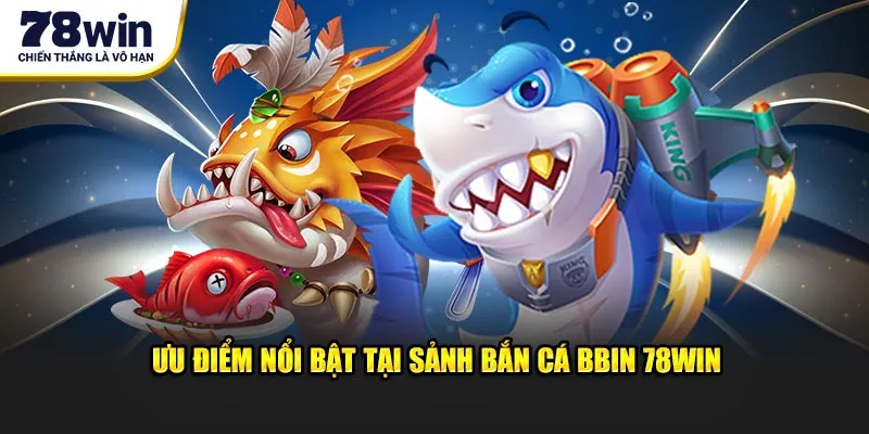 Ưu điểm nổi bật tại sảnh bắn cá BBIN 78WIN