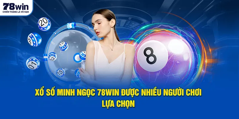 Xổ số Minh Ngọc 78WIN được nhiều người chơi lựa chọn