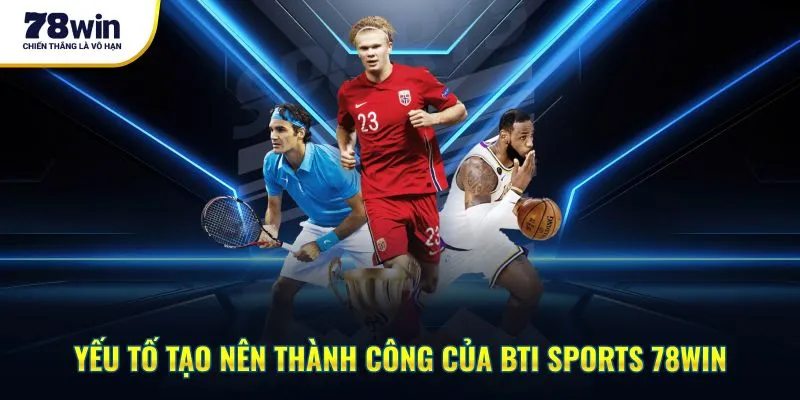 Yếu tố tạo nên thành công của BTi Sports 78win